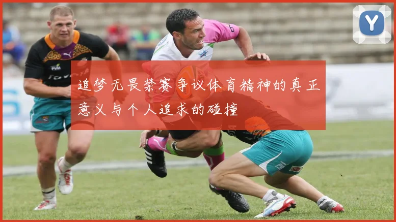 追梦无畏禁赛争议体育精神的真正意义与个人追求的碰撞