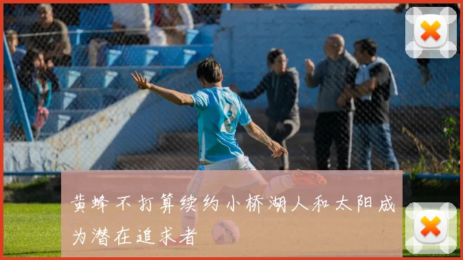 黄蜂不打算续约小桥湖人和太阳成为潜在追求者