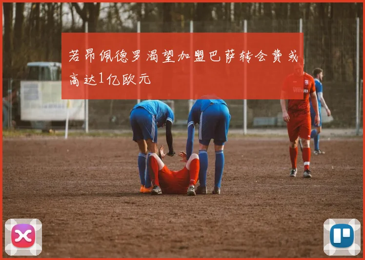 若昂佩德罗渴望加盟巴萨转会费或高达1亿欧元